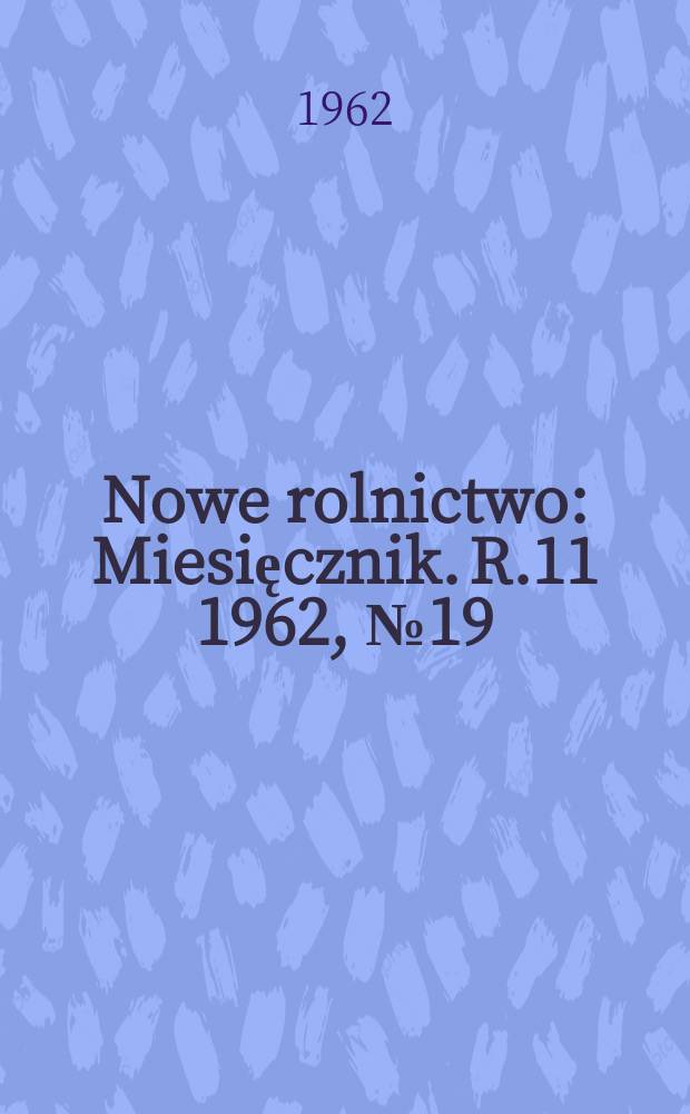 Nowe rolnictwo : Miesięcznik. R.11 1962, №19