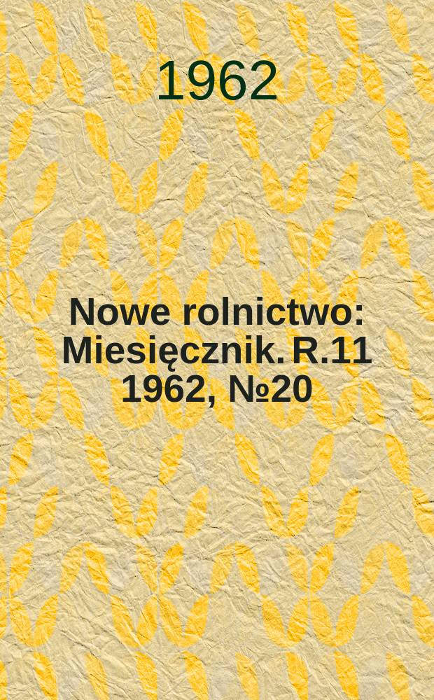 Nowe rolnictwo : Miesięcznik. R.11 1962, №20