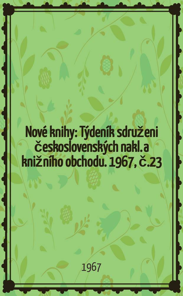 Nové knihy : Týdeník sdruženi československých nakl. a knižního obchodu. 1967, č.23