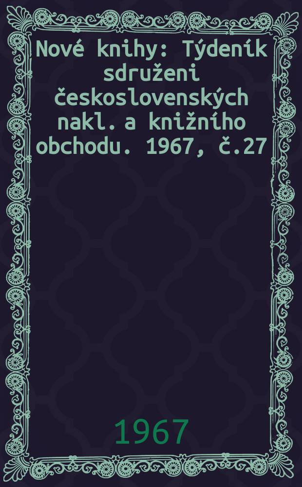 Nové knihy : Týdeník sdruženi československých nakl. a knižního obchodu. 1967, č.27