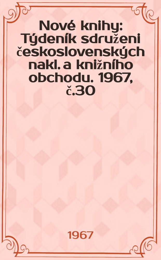 Nové knihy : Týdeník sdruženi československých nakl. a knižního obchodu. 1967, č.30