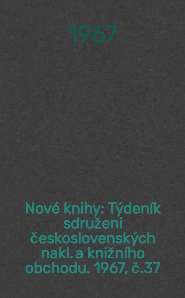 Nové knihy : Týdeník sdruženi československých nakl. a knižního obchodu. 1967, č.37
