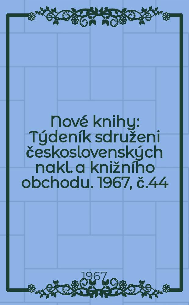 Nové knihy : Týdeník sdruženi československých nakl. a knižního obchodu. 1967, č.44