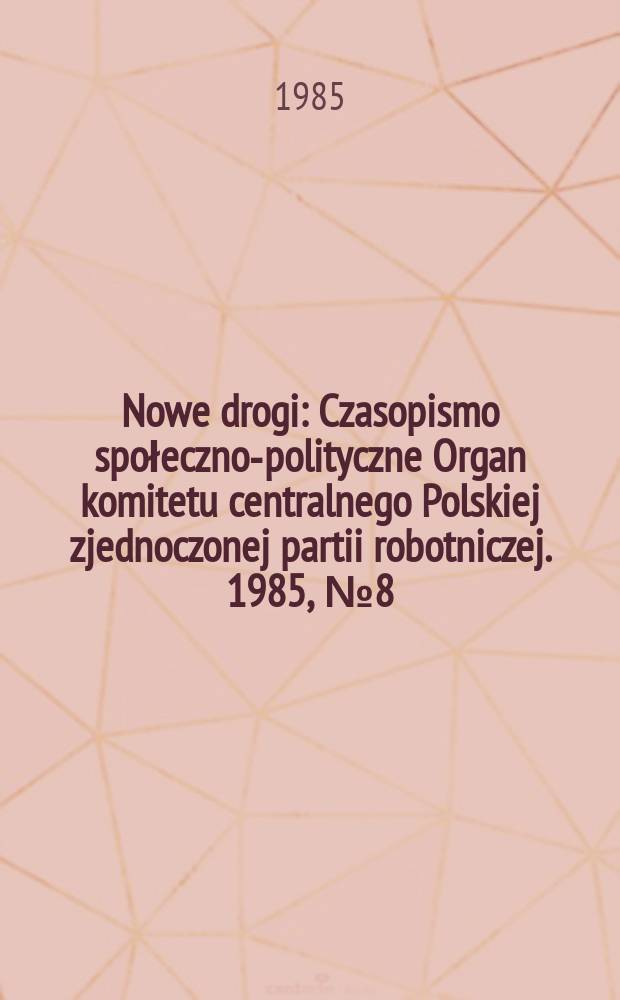 Nowe drogi : Czasopismo społeczno-polityczne Organ komitetu centralnego Polskiej zjednoczonej partii robotniczej. 1985, №8(435)