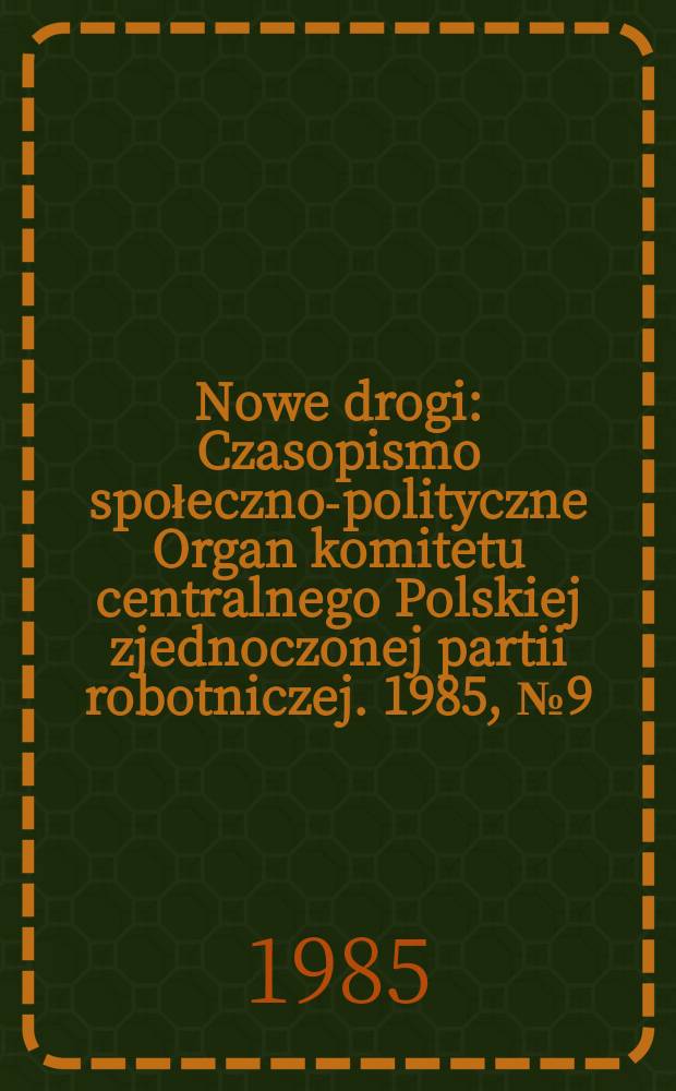 Nowe drogi : Czasopismo społeczno-polityczne Organ komitetu centralnego Polskiej zjednoczonej partii robotniczej. 1985, №9(436)