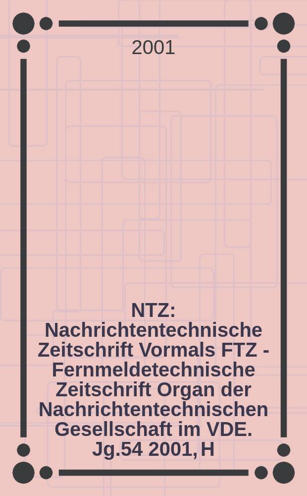 NTZ : Nachrichtentechnische Zeitschrift Vormals FTZ - Fernmeldetechnische Zeitschrift Organ der Nachrichtentechnischen Gesellschaft im VDE. Jg.54 2001, H.12