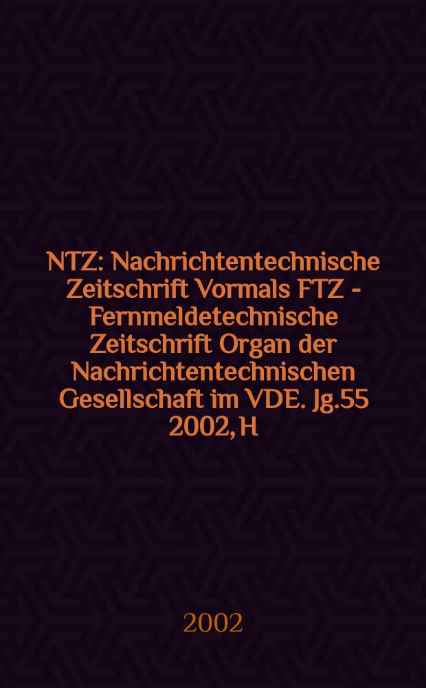 NTZ : Nachrichtentechnische Zeitschrift Vormals FTZ - Fernmeldetechnische Zeitschrift Organ der Nachrichtentechnischen Gesellschaft im VDE. Jg.55 2002, H.5