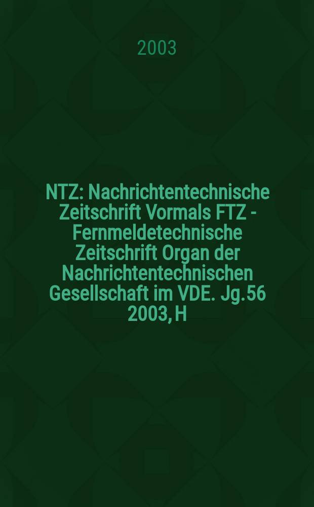 NTZ : Nachrichtentechnische Zeitschrift Vormals FTZ - Fernmeldetechnische Zeitschrift Organ der Nachrichtentechnischen Gesellschaft im VDE. Jg.56 2003, H.11