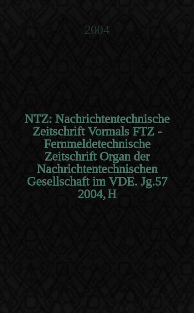 NTZ : Nachrichtentechnische Zeitschrift Vormals FTZ - Fernmeldetechnische Zeitschrift Organ der Nachrichtentechnischen Gesellschaft im VDE. Jg.57 2004, H.1