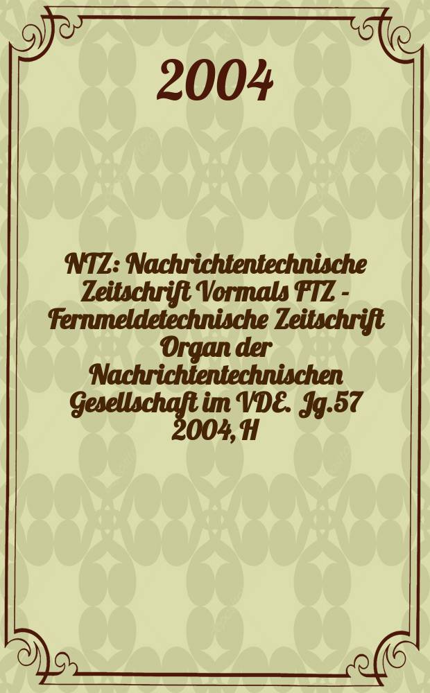 NTZ : Nachrichtentechnische Zeitschrift Vormals FTZ - Fernmeldetechnische Zeitschrift Organ der Nachrichtentechnischen Gesellschaft im VDE. Jg.57 2004, H.9