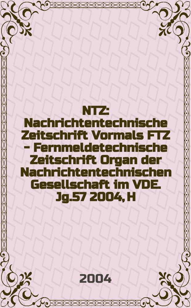 NTZ : Nachrichtentechnische Zeitschrift Vormals FTZ - Fernmeldetechnische Zeitschrift Organ der Nachrichtentechnischen Gesellschaft im VDE. Jg.57 2004, H.11