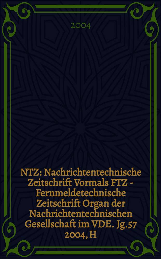 NTZ : Nachrichtentechnische Zeitschrift Vormals FTZ - Fernmeldetechnische Zeitschrift Organ der Nachrichtentechnischen Gesellschaft im VDE. Jg.57 2004, H.12