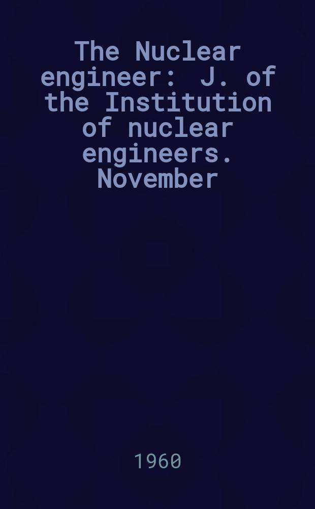 The Nuclear engineer : J. of the Institution of nuclear engineers. November