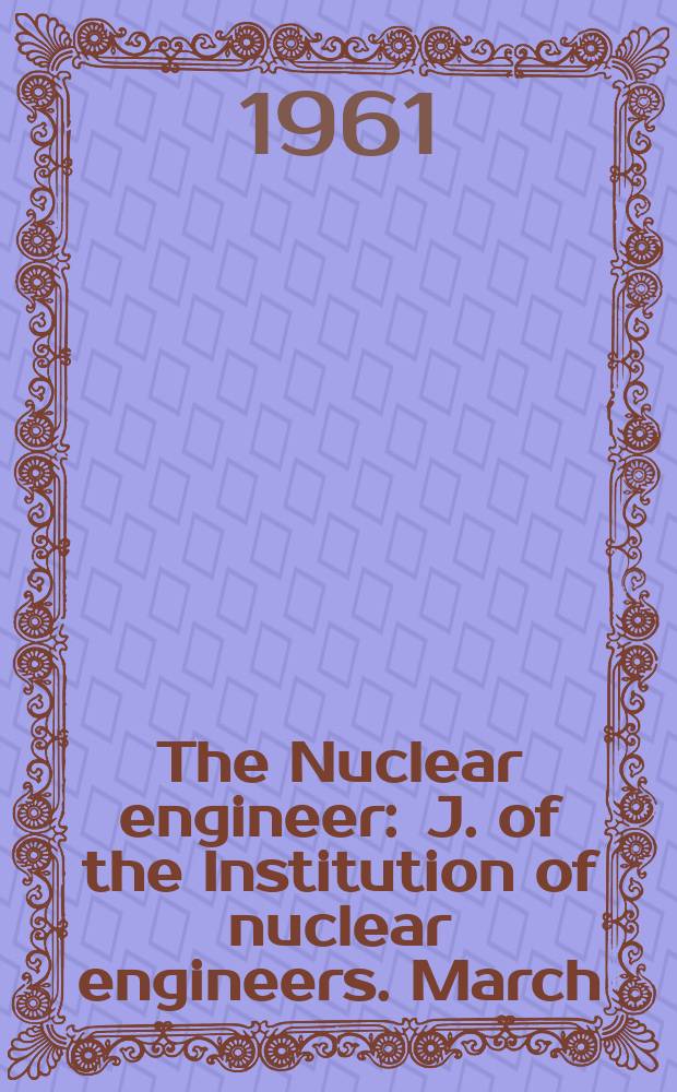 The Nuclear engineer : J. of the Institution of nuclear engineers. March