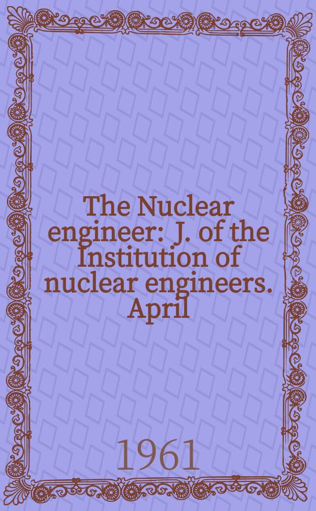 The Nuclear engineer : J. of the Institution of nuclear engineers. April