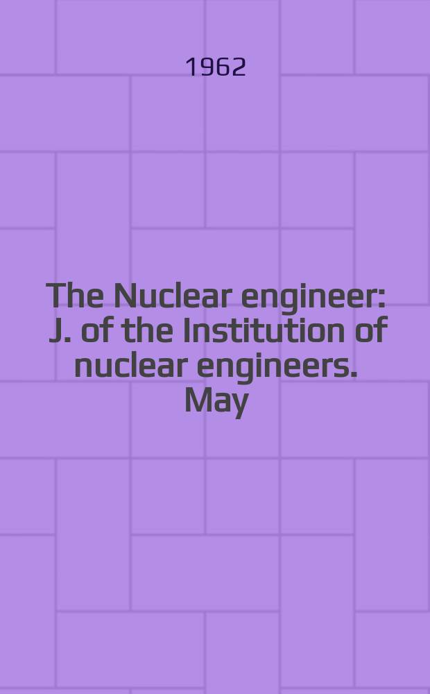 The Nuclear engineer : J. of the Institution of nuclear engineers. May