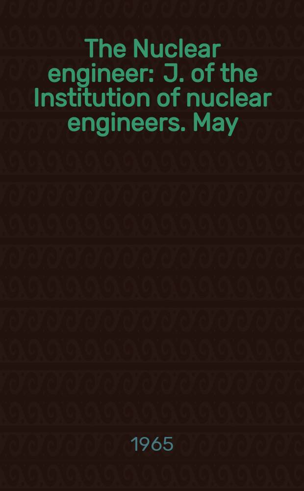 The Nuclear engineer : J. of the Institution of nuclear engineers. May