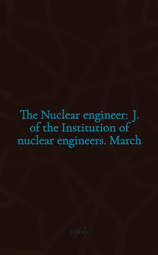 The Nuclear engineer : J. of the Institution of nuclear engineers. March