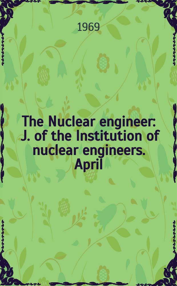 The Nuclear engineer : J. of the Institution of nuclear engineers. April