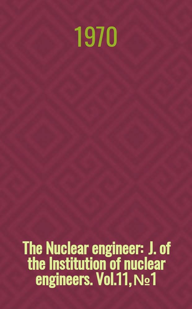 The Nuclear engineer : J. of the Institution of nuclear engineers. Vol.11, №1
