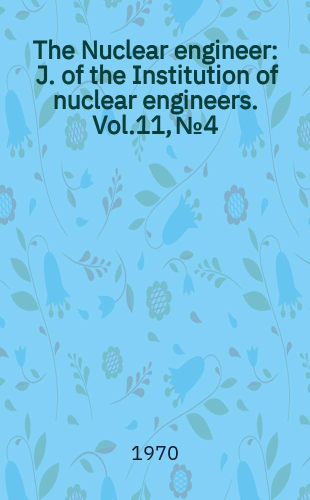The Nuclear engineer : J. of the Institution of nuclear engineers. Vol.11, №4