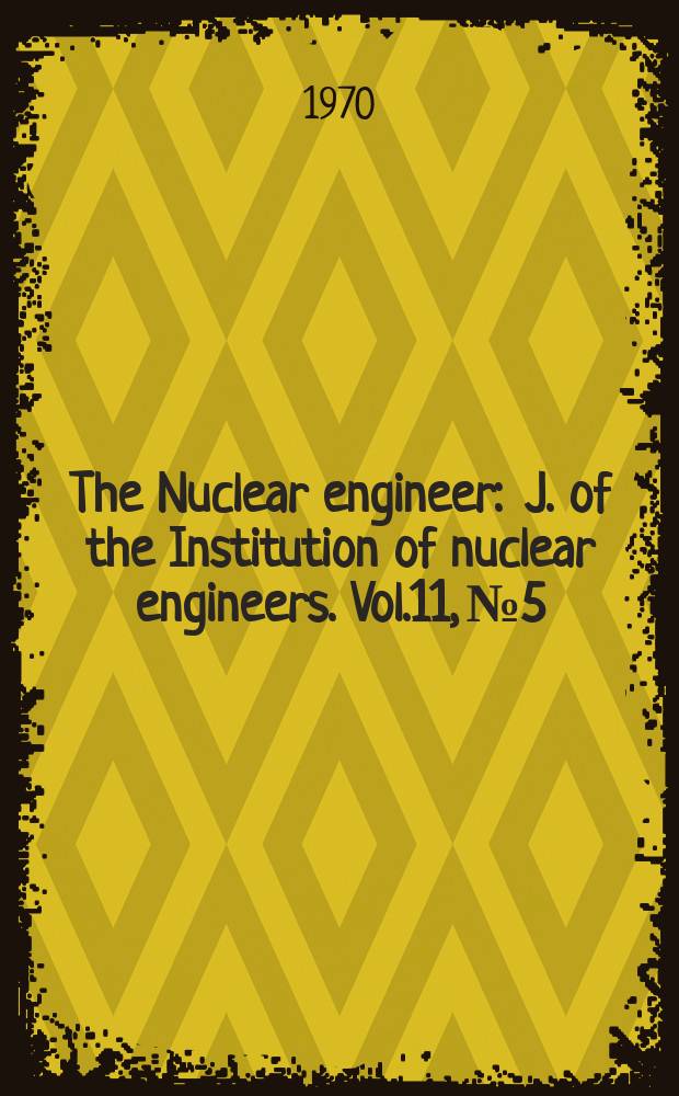 The Nuclear engineer : J. of the Institution of nuclear engineers. Vol.11, №5