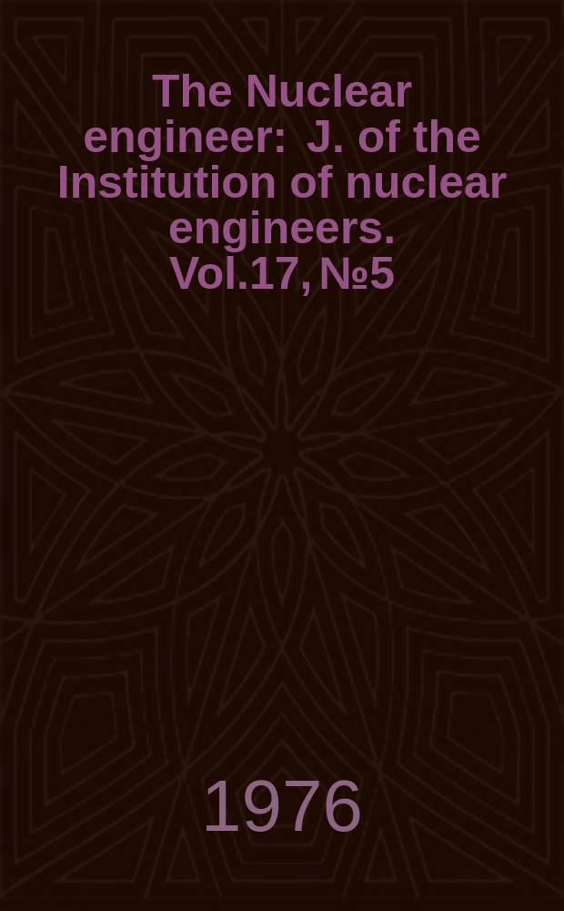 The Nuclear engineer : J. of the Institution of nuclear engineers. Vol.17, №5