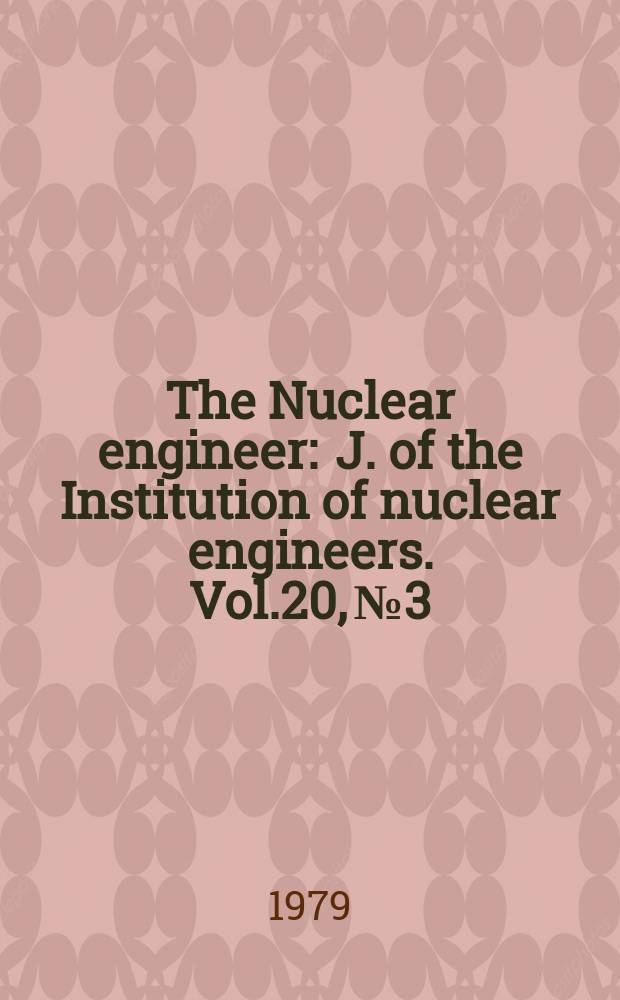 The Nuclear engineer : J. of the Institution of nuclear engineers. Vol.20, №3