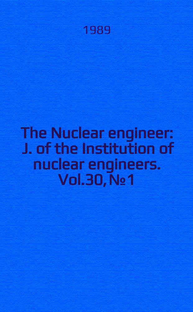 The Nuclear engineer : J. of the Institution of nuclear engineers. Vol.30, №1