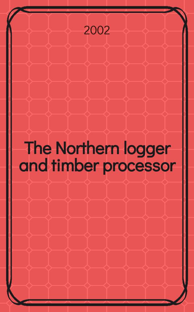 The Northern logger and timber processor : Publ. monthly by the Northeastern loggers' assoc. Vol.51, №1
