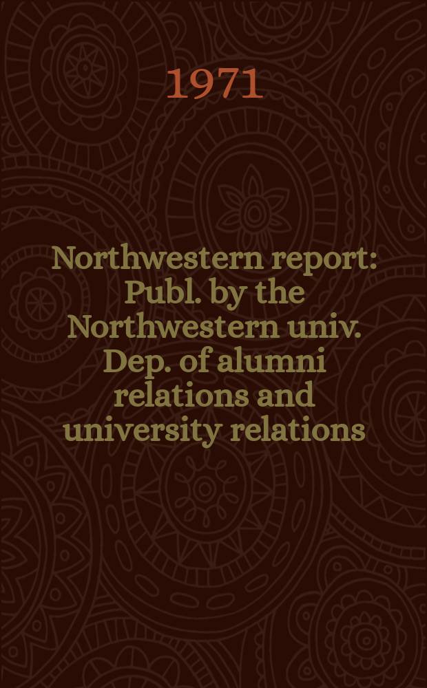 Northwestern report : Publ. by the Northwestern univ. Dep. of alumni relations and university relations