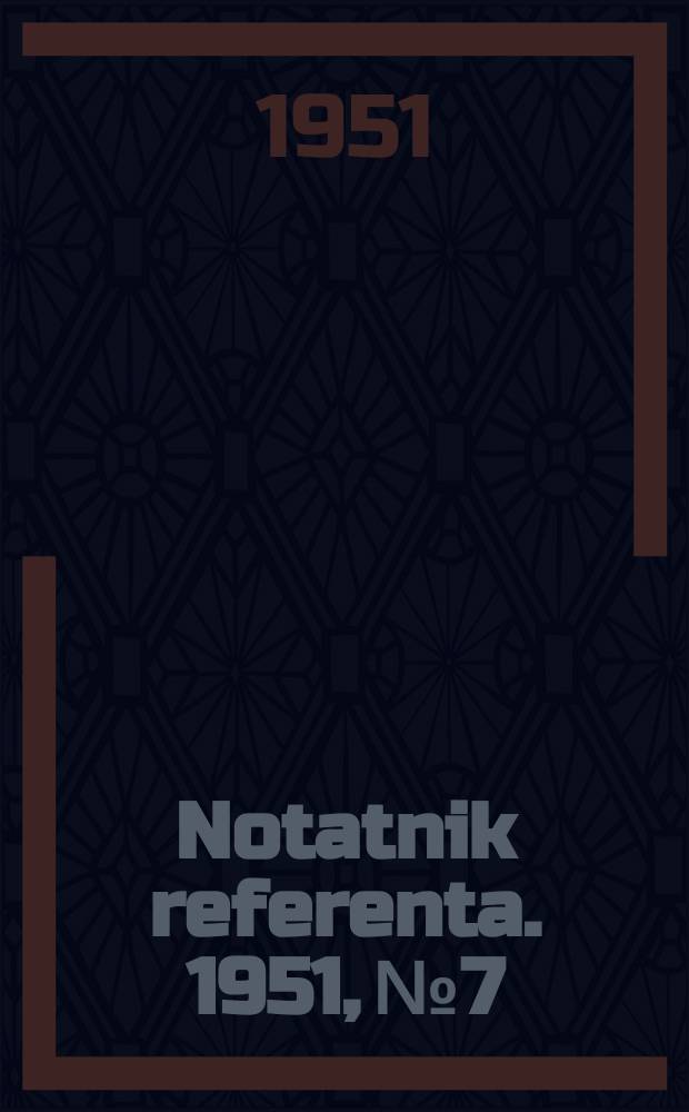 Notatnik referenta. 1951, №7 : Siedem lat Polski Ludowej