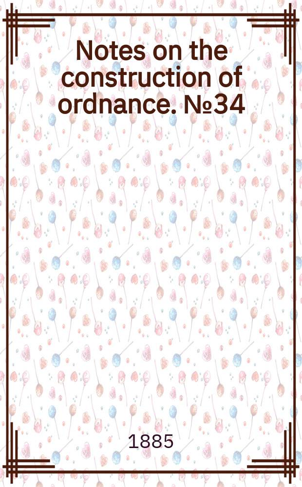Notes on the construction of ordnance. №34 : On the hardening tempering and annealing of steel