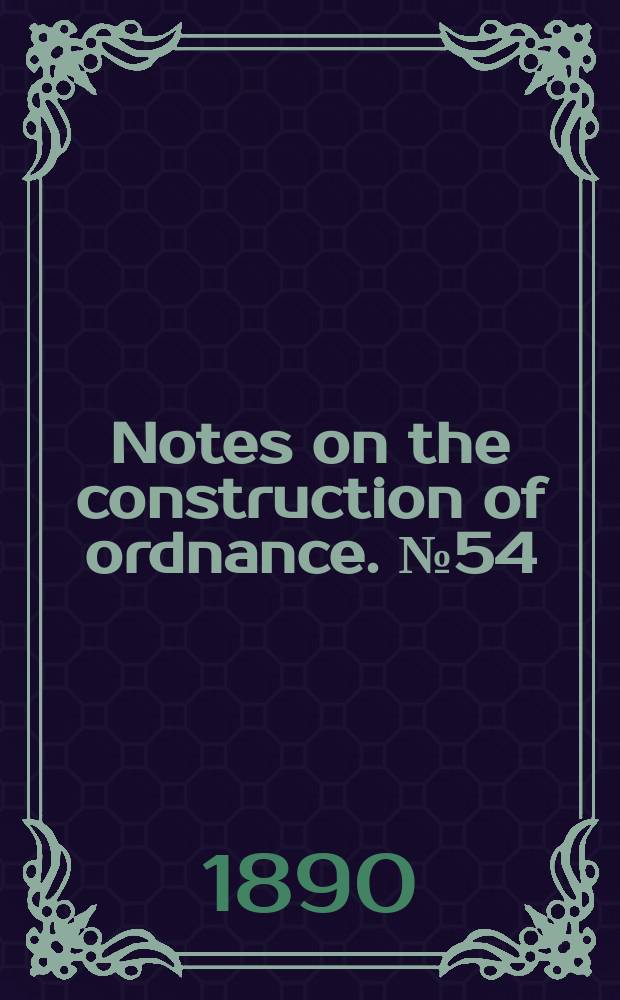 Notes on the construction of ordnance. №54 : An experimental determination of the velocities and pressures in the bore of a 65-mm. gun.