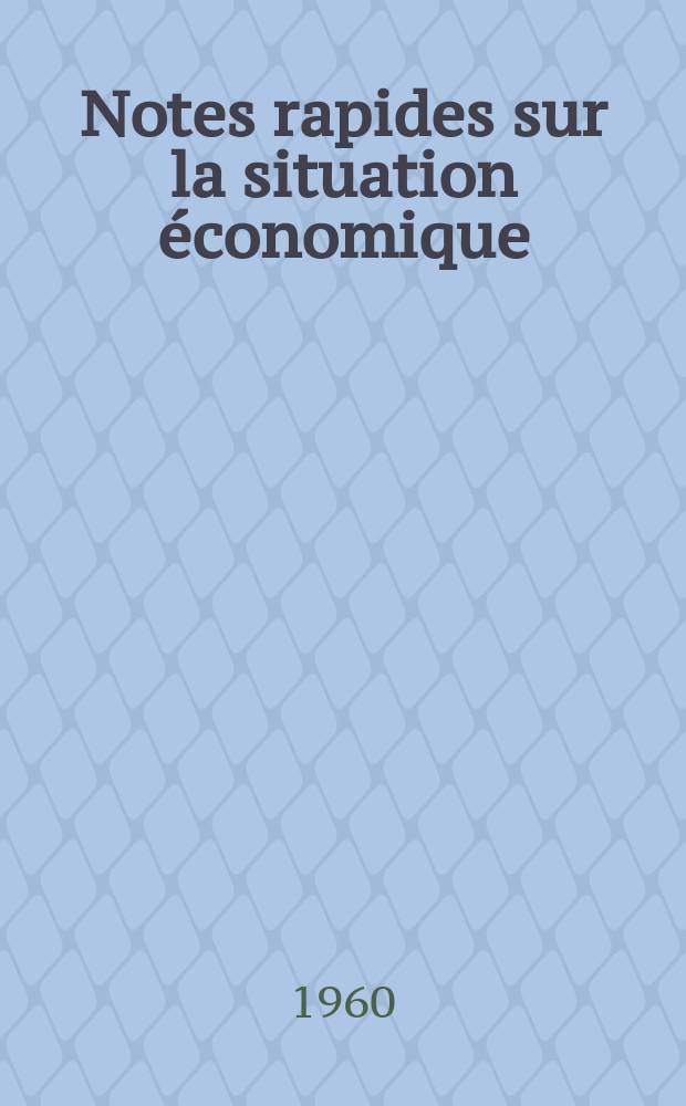 Notes rapides sur la situation &eacute;conomique : (Marches mondiaux - conjoncture &eacute;trang&egrave;re). Ann&eacute;e11 1960, №11