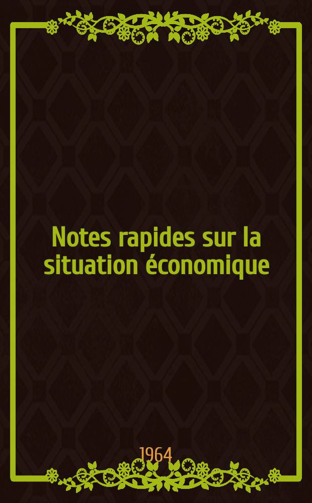 Notes rapides sur la situation &eacute;conomique : (Marches mondiaux - conjoncture &eacute;trang&egrave;re). Ann&eacute;e15 1964, №212