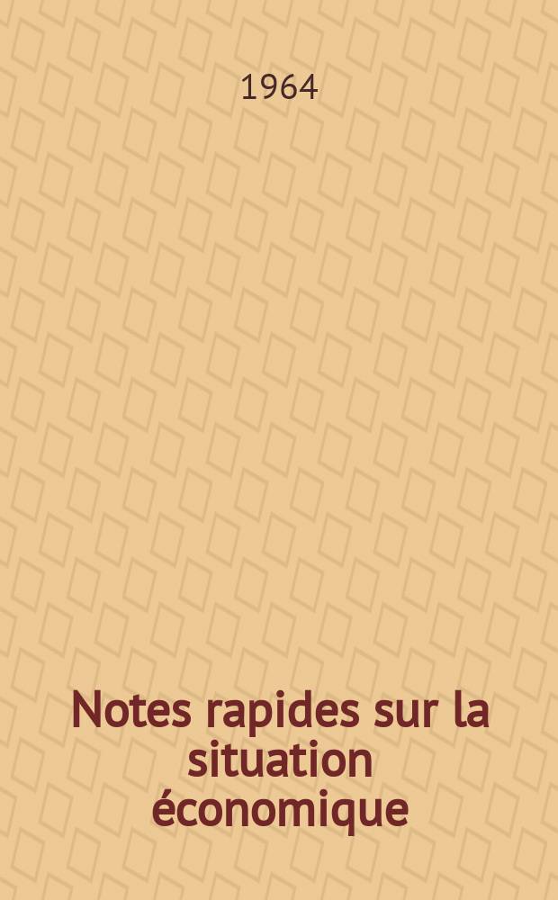 Notes rapides sur la situation &eacute;conomique : (Marches mondiaux - conjoncture &eacute;trang&egrave;re). Ann&eacute;e15 1964, №221