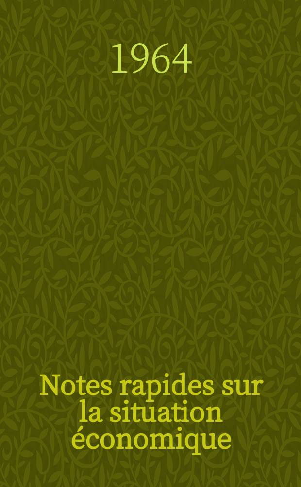 Notes rapides sur la situation économique : (Marches mondiaux - conjoncture étrangère). Année15 1964, №230