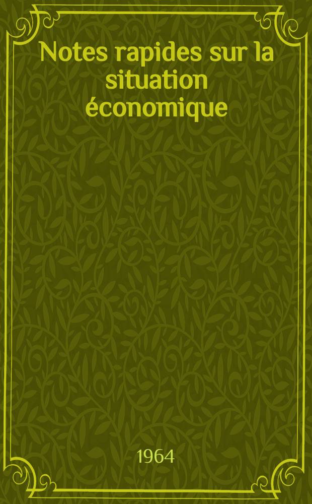 Notes rapides sur la situation &eacute;conomique : (Marches mondiaux - conjoncture &eacute;trang&egrave;re). Ann&eacute;e15 1964, №234