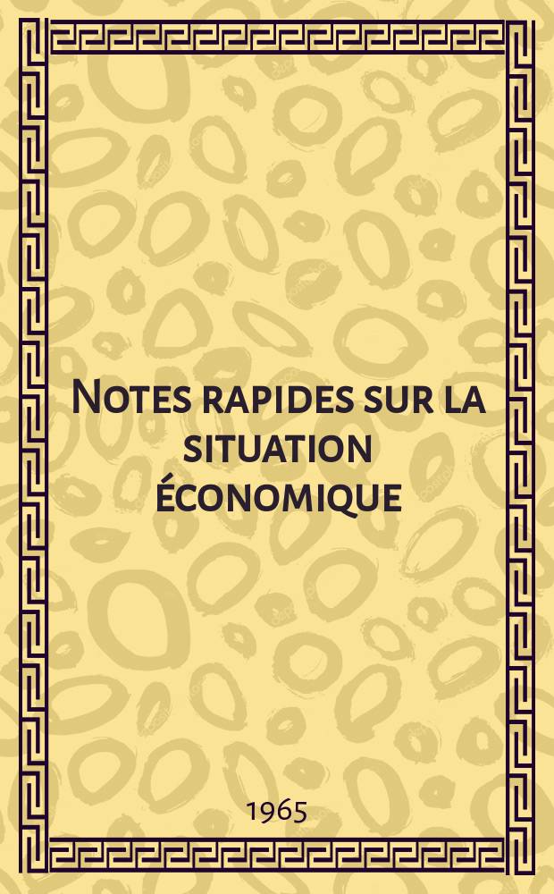 Notes rapides sur la situation économique : (Marches mondiaux - conjoncture étrangère). Année16 1965, №275