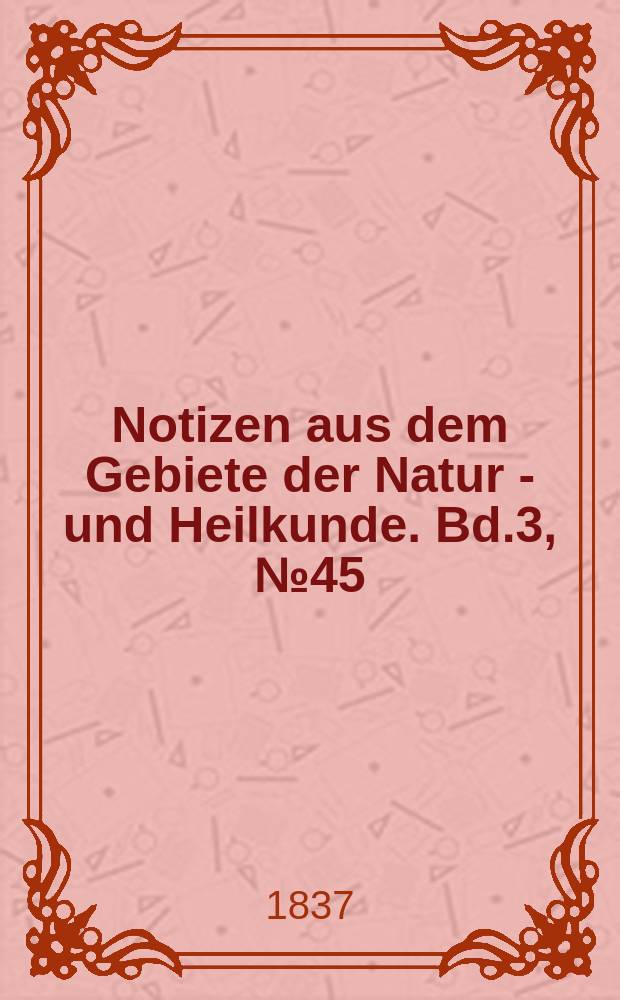 Notizen aus dem Gebiete der Natur - und Heilkunde. Bd.3, №45