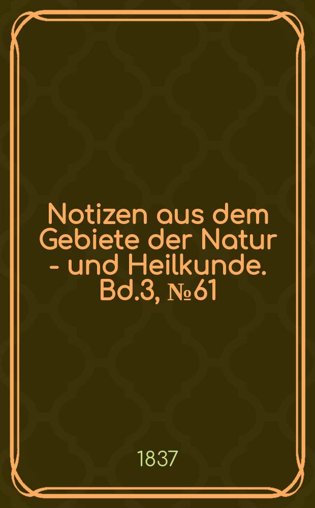 Notizen aus dem Gebiete der Natur - und Heilkunde. Bd.3, №61