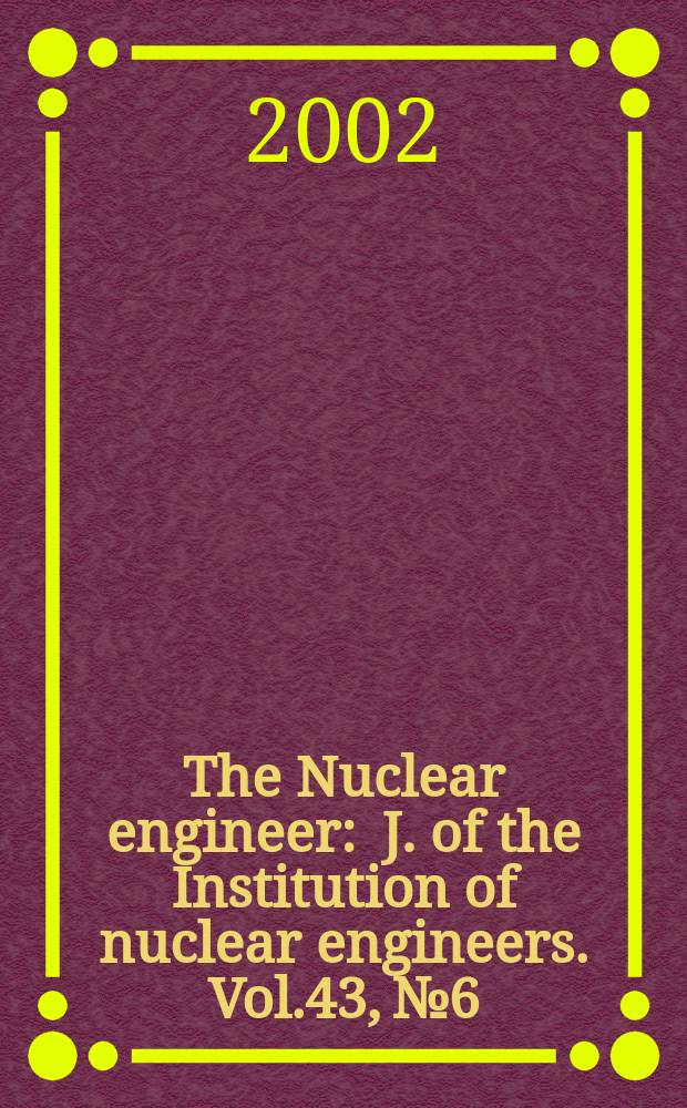 The Nuclear engineer : J. of the Institution of nuclear engineers. Vol.43, №6