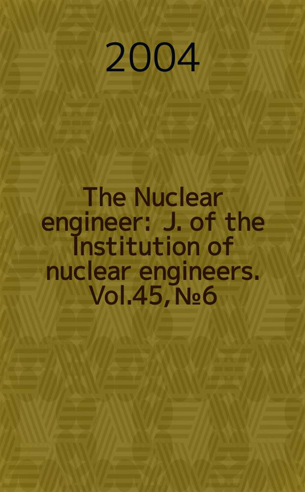 The Nuclear engineer : J. of the Institution of nuclear engineers. Vol.45, №6