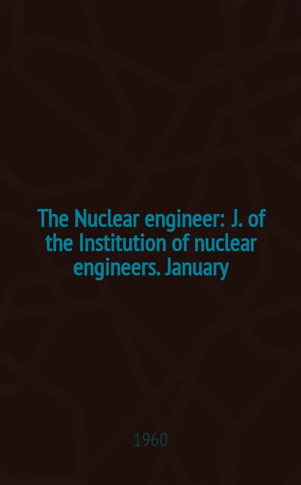 The Nuclear engineer : J. of the Institution of nuclear engineers. January