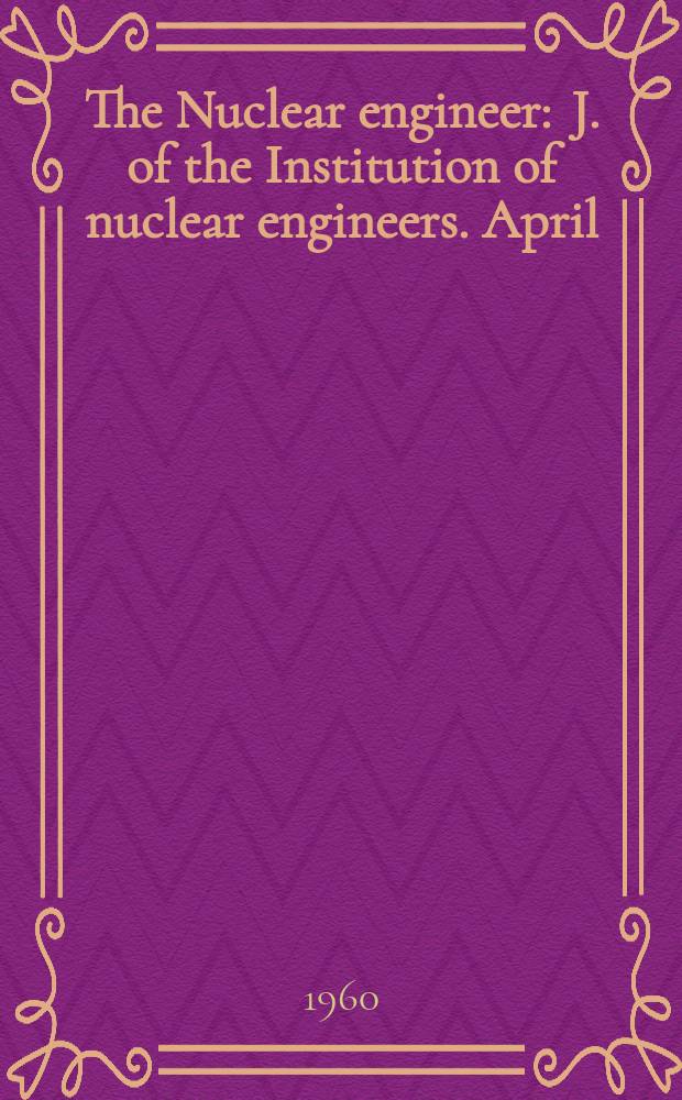 The Nuclear engineer : J. of the Institution of nuclear engineers. April