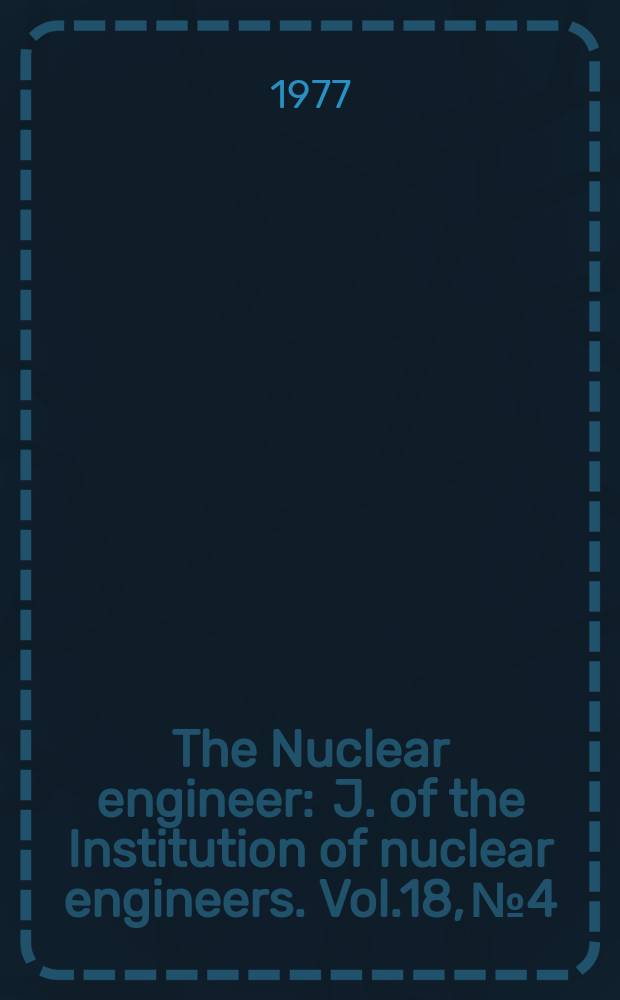 The Nuclear engineer : J. of the Institution of nuclear engineers. Vol.18, №4