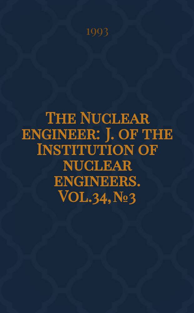 The Nuclear engineer : J. of the Institution of nuclear engineers. Vol.34, №3