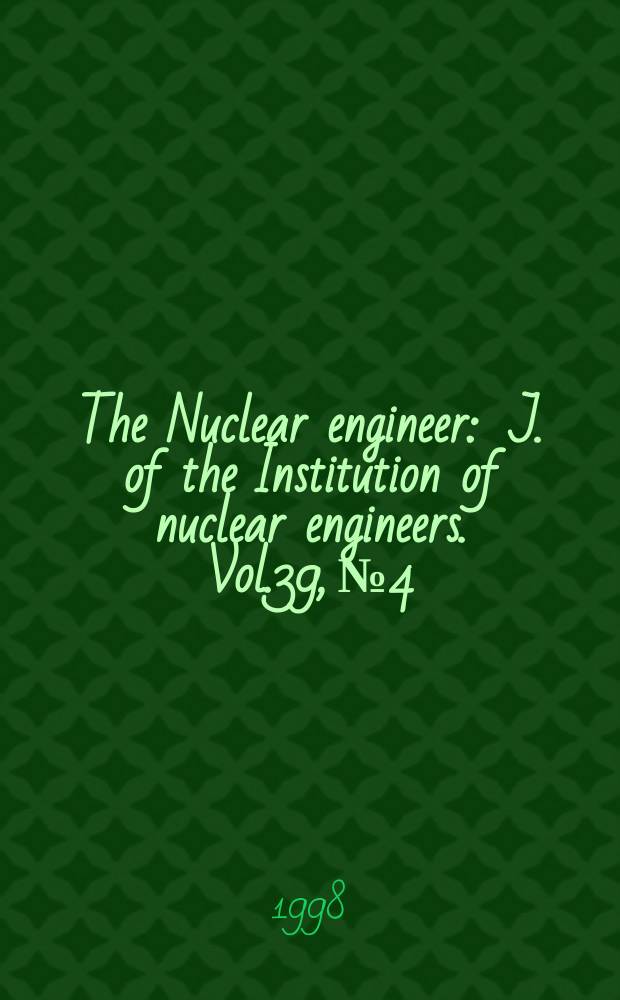 The Nuclear engineer : J. of the Institution of nuclear engineers. Vol.39, №4
