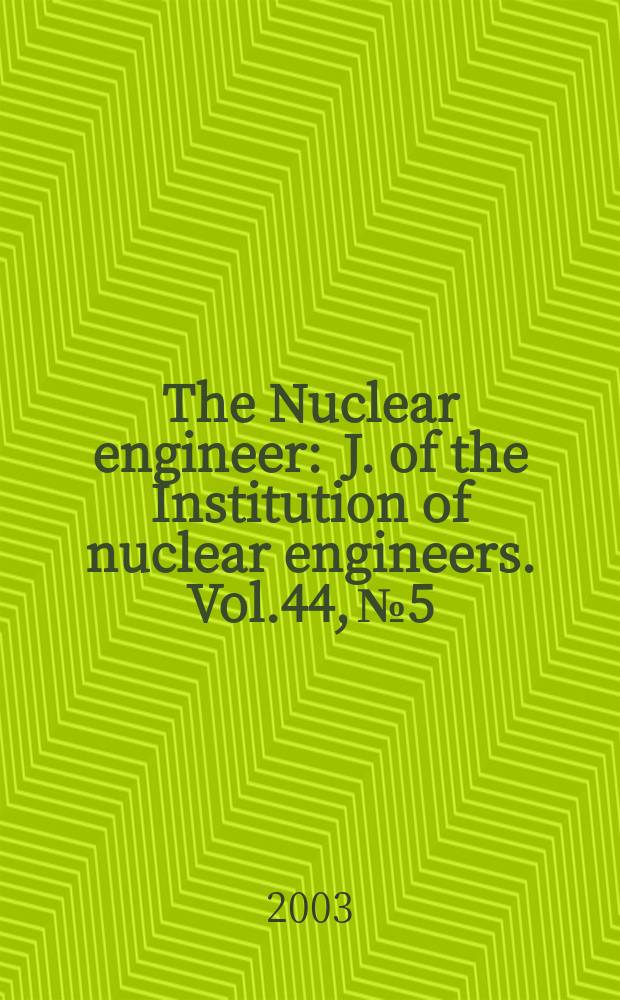 The Nuclear engineer : J. of the Institution of nuclear engineers. Vol.44, №5